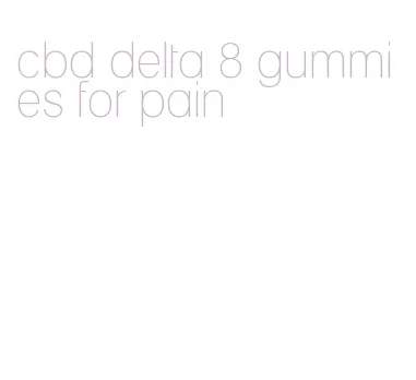 cbd delta 8 gummies for pain