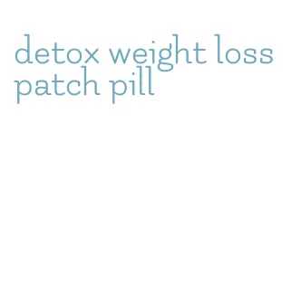 detox weight loss patch pill
