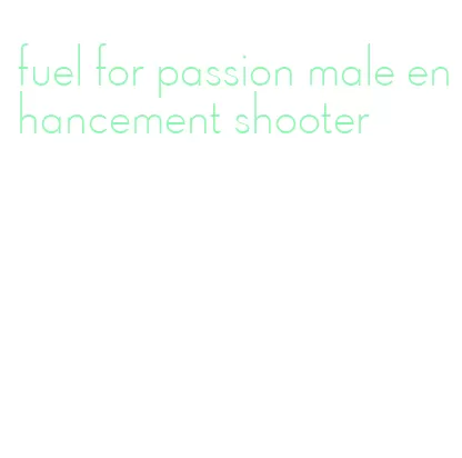 fuel for passion male enhancement shooter