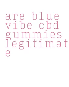 are blue vibe cbd gummies legitimate