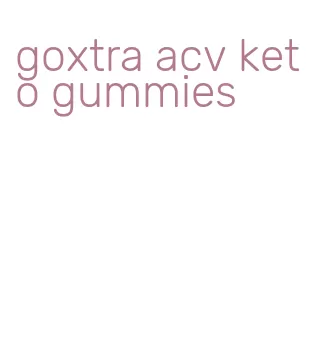goxtra acv keto gummies