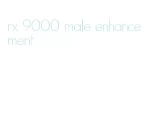 rx 9000 male enhancement