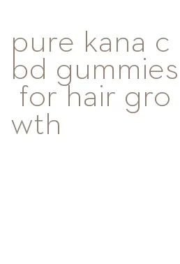 pure kana cbd gummies for hair growth