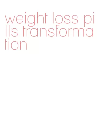 weight loss pills transformation