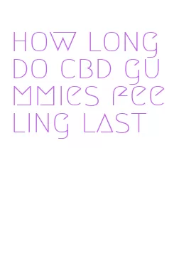 how long do cbd gummies feeling last
