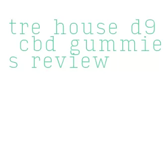 tre house d9 cbd gummies review