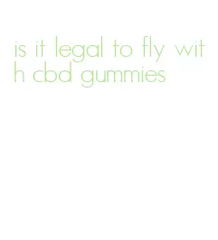 is it legal to fly with cbd gummies