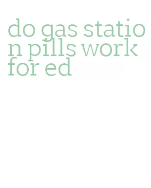 do gas station pills work for ed