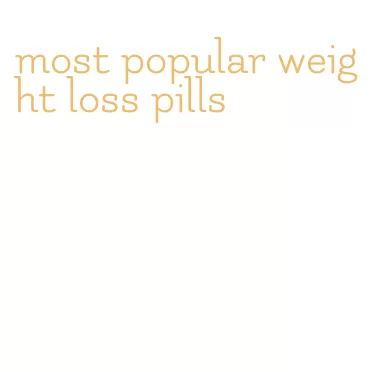 most popular weight loss pills