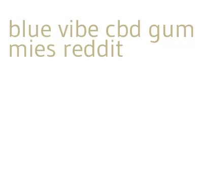 blue vibe cbd gummies reddit