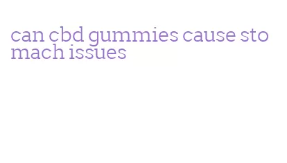 can cbd gummies cause stomach issues