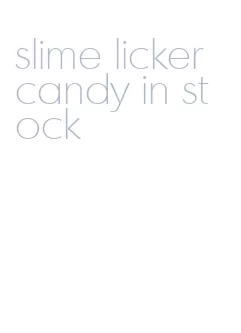 slime licker candy in stock