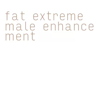 fat extreme male enhancement
