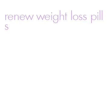 renew weight loss pills