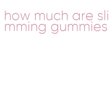how much are slimming gummies