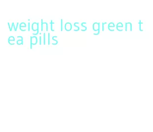 weight loss green tea pills