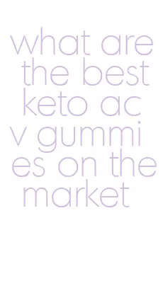 what are the best keto acv gummies on the market