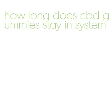 how long does cbd gummies stay in system