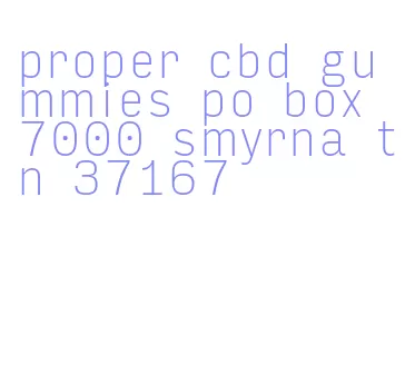 proper cbd gummies po box 7000 smyrna tn 37167