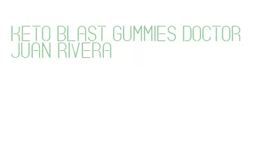 keto blast gummies doctor juan rivera