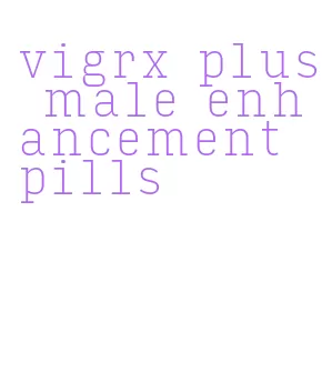 vigrx plus male enhancement pills