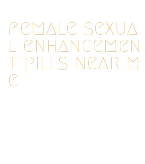 female sexual enhancement pills near me