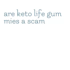 are keto life gummies a scam