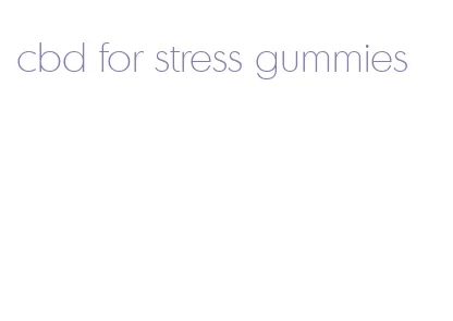 cbd for stress gummies