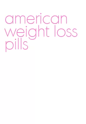 american weight loss pills
