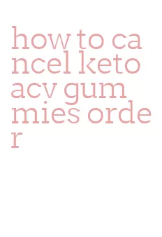 how to cancel keto acv gummies order