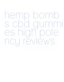 hemp bombs cbd gummies high potency reviews