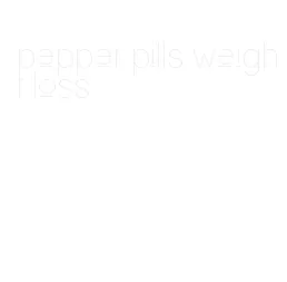 pepper pills weight loss
