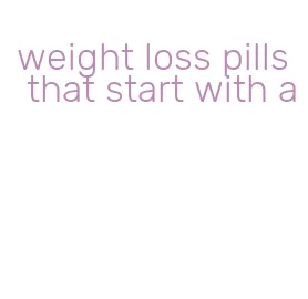 weight loss pills that start with a