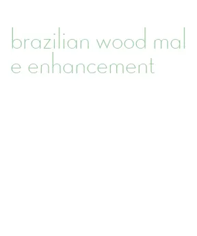 brazilian wood male enhancement
