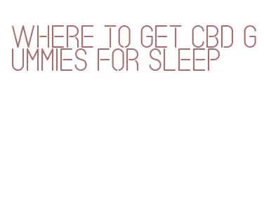 where to get cbd gummies for sleep