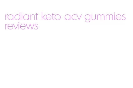 radiant keto acv gummies reviews