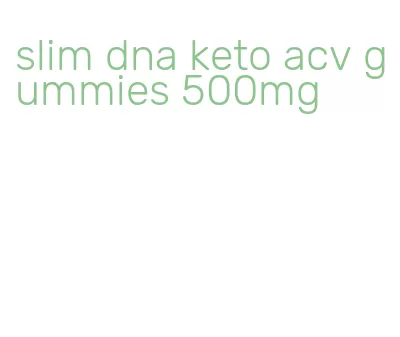 slim dna keto acv gummies 500mg