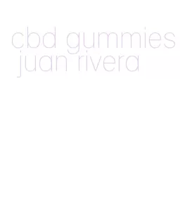 cbd gummies juan rivera