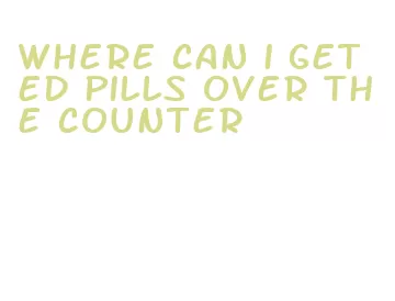 where can i get ed pills over the counter