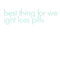 best thing for weight loss pills