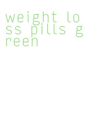 weight loss pills green