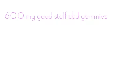 600 mg good stuff cbd gummies