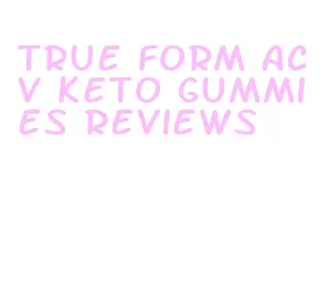true form acv keto gummies reviews