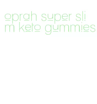 oprah super slim keto gummies