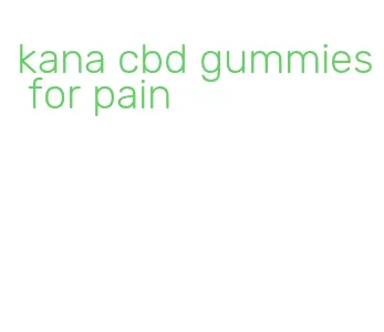 kana cbd gummies for pain