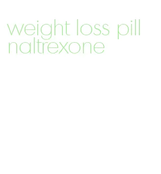 weight loss pill naltrexone