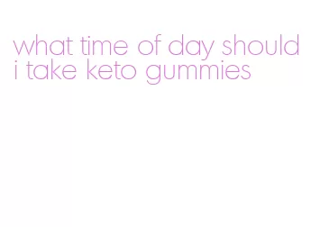 what time of day should i take keto gummies