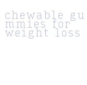 chewable gummies for weight loss