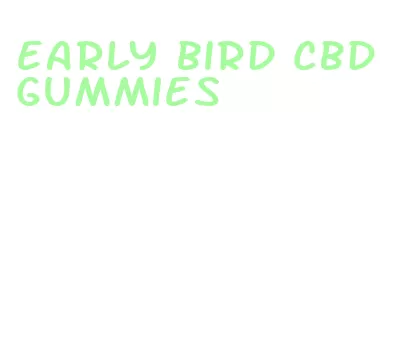 early bird cbd gummies
