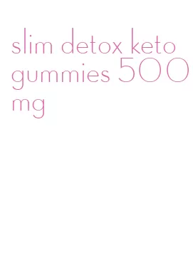 slim detox keto gummies 500mg